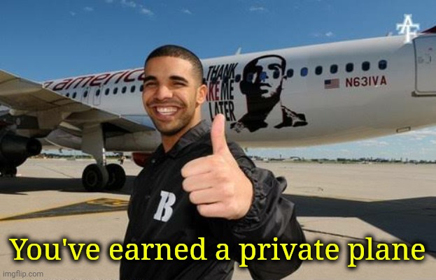 You've earned a private plane | made w/ Imgflip meme maker
