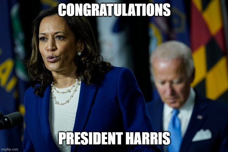 President Harris | CONGRATULATIONS; PRESIDENT HARRIS | image tagged in biden,harris,trump,election 2020,politics,usa | made w/ Imgflip meme maker