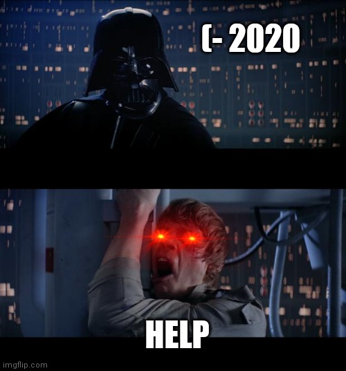 Star Wars No | (- 2020; HELP | image tagged in memes,star wars no | made w/ Imgflip meme maker