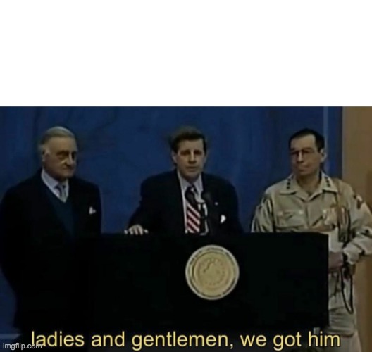 WE BEAT TRUMP | image tagged in ladies and gentlemen we got him | made w/ Imgflip meme maker