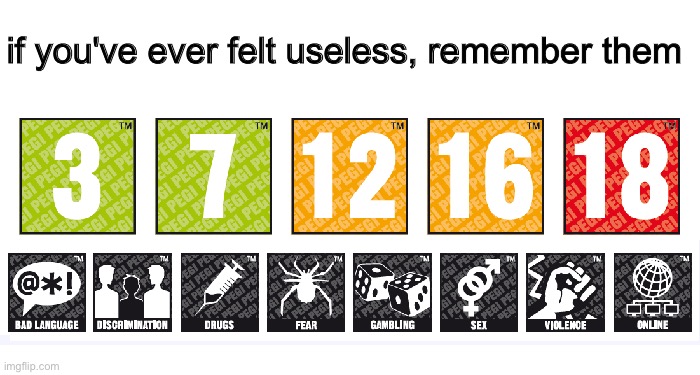 if you've ever felt useless, remember them | image tagged in pegi,memes,funny,gaming | made w/ Imgflip meme maker