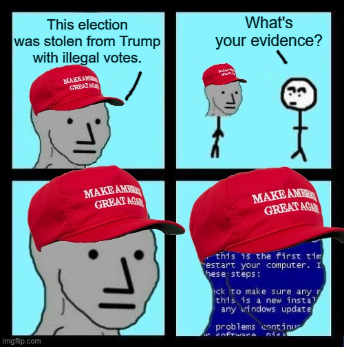 Sore losers |  What's your evidence? This election was stolen from Trump with illegal votes. | image tagged in npc error,maga,trump,donald trump,voter fraud,election 2020 | made w/ Imgflip meme maker