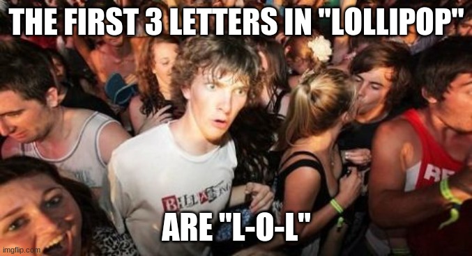 Am I the first to realize this or naw? | THE FIRST 3 LETTERS IN "LOLLIPOP"; ARE "L-O-L" | image tagged in memes,sudden clarity clarence,lollipop,lol,spelling,so yeah | made w/ Imgflip meme maker