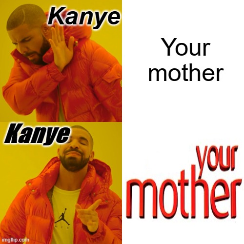 Yo mom | Your mother; Kanye; Kanye | image tagged in memes,drake hotline bling | made w/ Imgflip meme maker