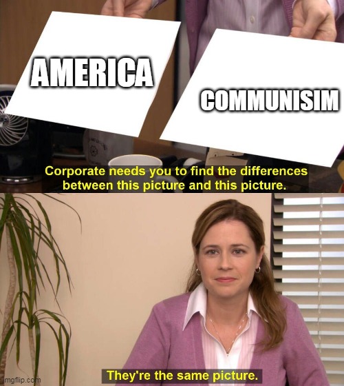 this is true as of now on 11-7-2020, 11:00 am | COMMUNISIM; AMERICA | image tagged in they are the same picture | made w/ Imgflip meme maker