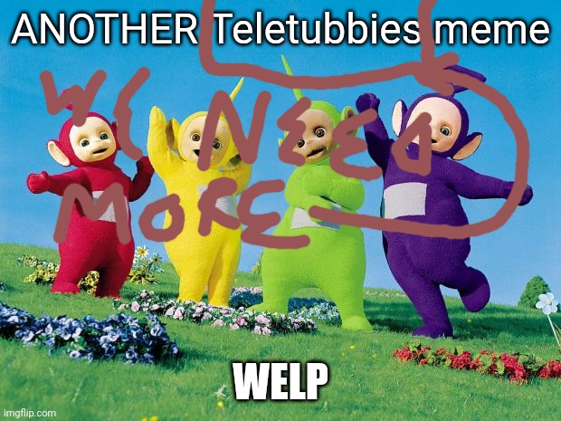 Pray to the Teletubby god (Shrektubby) to make more teletubbies | ANOTHER Teletubbies meme; WELP | image tagged in teletubbies | made w/ Imgflip meme maker