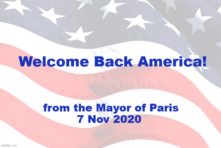 Welcome Back America | Welcome Back America! from the Mayor of Paris 
7 Nov 2020 | image tagged in welcome back america,mayor of paris | made w/ Imgflip meme maker
