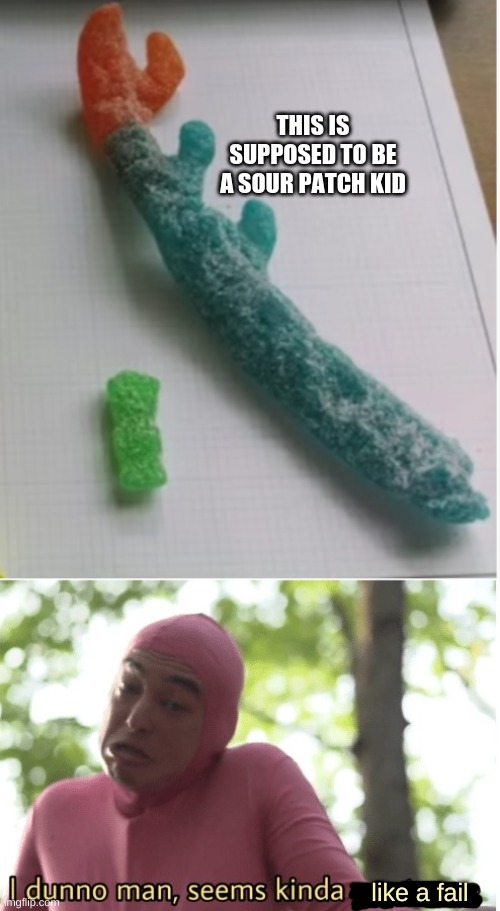 THIS IS SUPPOSED TO BE A SOUR PATCH KID; like a fail | image tagged in memes,seems legit | made w/ Imgflip meme maker