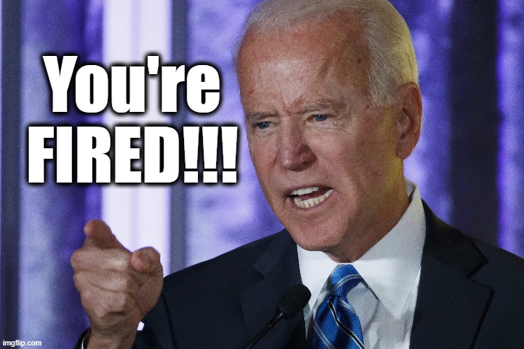 JOE You're Fired!!! | You're
FIRED!!! | image tagged in joe biden,donald trump | made w/ Imgflip meme maker