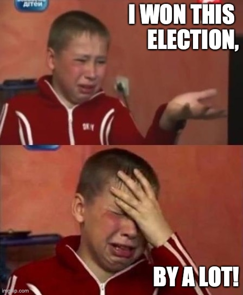 I WON THIS ELECTION, BY A LOT! | I WON THIS 
ELECTION, BY A LOT! | image tagged in ukrainian kid crying,donald trump,trump,election 2020 | made w/ Imgflip meme maker