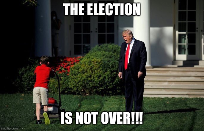 Trump Lawn Mower | THE ELECTION; IS NOT OVER!!! | image tagged in trump lawn mower | made w/ Imgflip meme maker