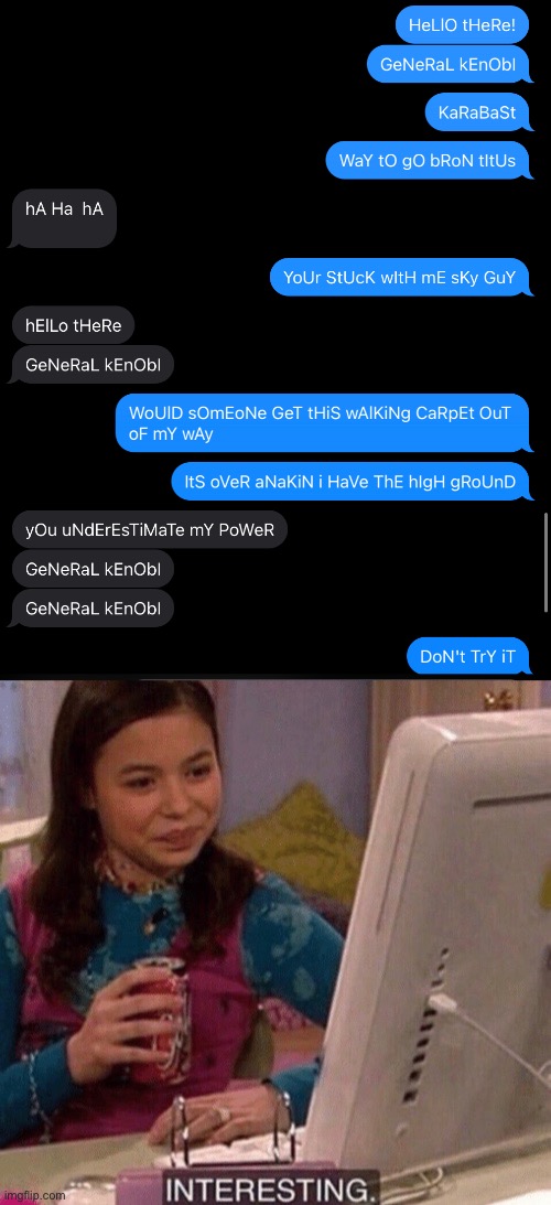 My sister and I texting (I’m blue she’s gray) | image tagged in icarly interesting | made w/ Imgflip meme maker