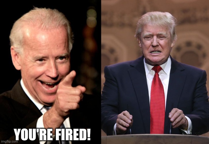 YOU'RE FIRED! | image tagged in memes,smilin biden,donald trump | made w/ Imgflip meme maker