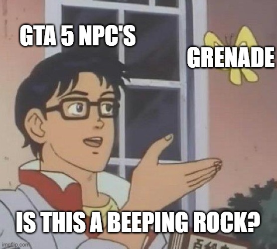Is This A Pigeon | GTA 5 NPC'S; GRENADE; IS THIS A BEEPING ROCK? | image tagged in memes,is this a pigeon | made w/ Imgflip meme maker