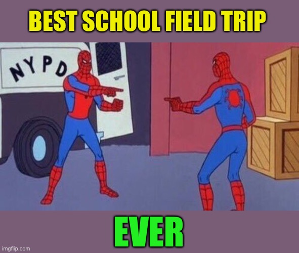 spiderman pointing at spiderman | BEST SCHOOL FIELD TRIP EVER | image tagged in spiderman pointing at spiderman | made w/ Imgflip meme maker