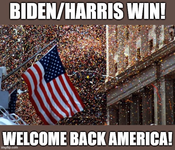 'Bout Time | BIDEN/HARRIS WIN! WELCOME BACK AMERICA! | image tagged in joe biden,kamala harris,donald trump,election 2020 | made w/ Imgflip meme maker