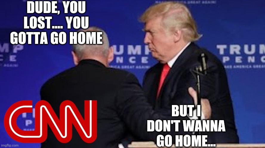 gotta go buddy | DUDE, YOU LOST.... YOU GOTTA GO HOME; BUT I DON'T WANNA GO HOME... | image tagged in trump ejected,trump leaving,trump losing,crybaby,funny,meme | made w/ Imgflip meme maker
