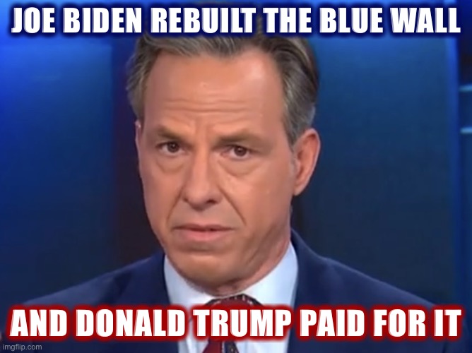 rude one jake | JOE BIDEN REBUILT THE BLUE WALL; AND DONALD TRUMP PAID FOR IT | image tagged in jake tapper,election 2020,joe biden,donald trump,build the wall,build that wall | made w/ Imgflip meme maker
