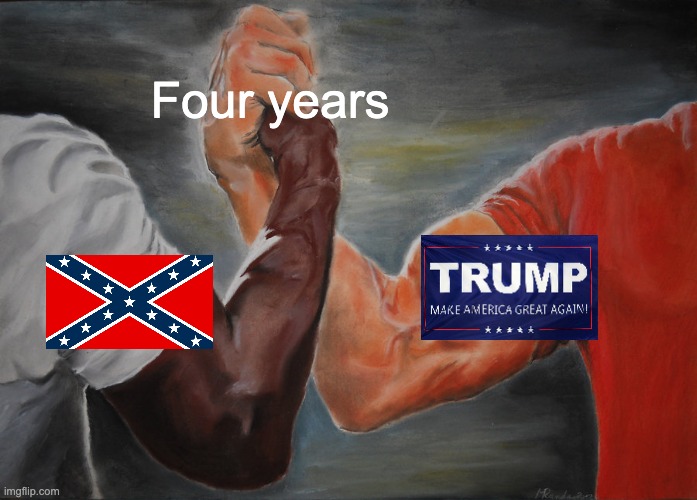 History's Biggest Losers | Four years | image tagged in memes,epic handshake,donald trump,confederate flag,civil war,joe biden | made w/ Imgflip meme maker