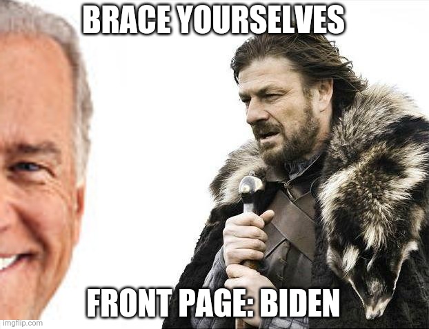 Upvote Wisely: We Desperately Need A Good Laugh At This Election's Turmoil | BRACE YOURSELVES; FRONT PAGE: BIDEN | image tagged in memes,brace yourselves x is coming | made w/ Imgflip meme maker