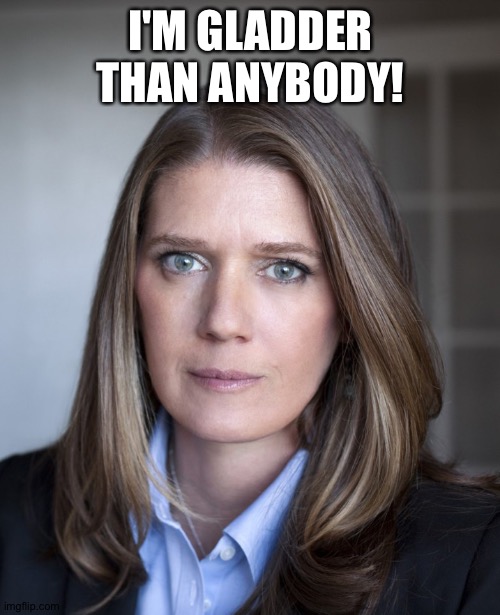 Mary Trump | I'M GLADDER THAN ANYBODY! | image tagged in mary trump | made w/ Imgflip meme maker
