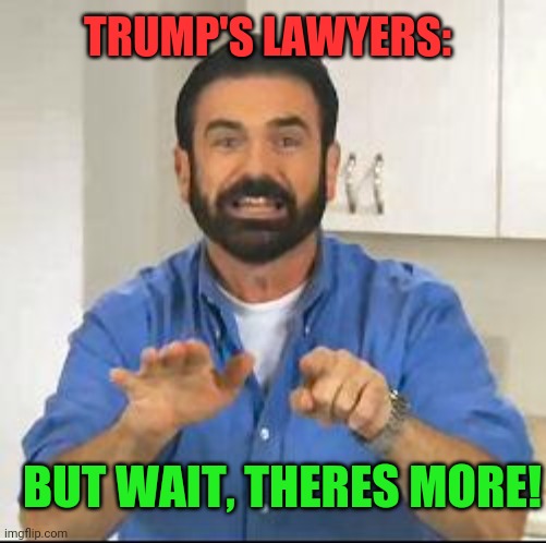 Not over yet. | TRUMP'S LAWYERS:; BUT WAIT, THERES MORE! | image tagged in but wait there's more,president trump,lawyers,lawsuit,election 2020 | made w/ Imgflip meme maker