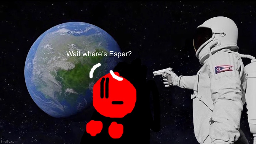Fireball x Esper is kinda disappearing cuz Esper mysteriously vanished | Wait where’s Esper? | image tagged in memes,always has been,fireball,esper | made w/ Imgflip meme maker