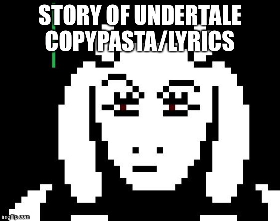 Undertale - Toriel | STORY OF UNDERTALE COPYPASTA/LYRICS | image tagged in undertale - toriel | made w/ Imgflip meme maker