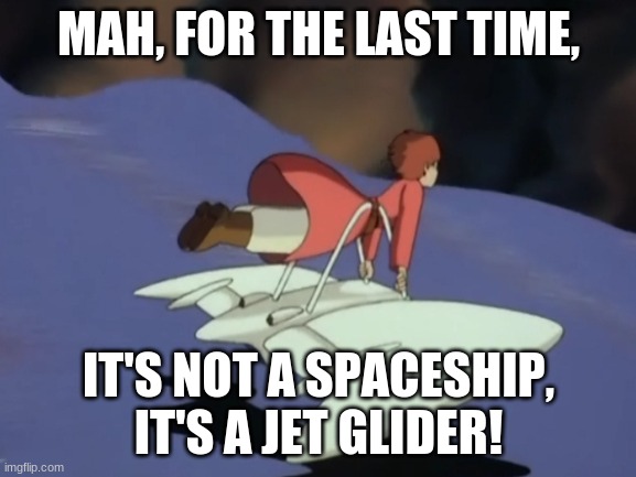 sPaCeShIp | MAH, FOR THE LAST TIME, IT'S NOT A SPACESHIP, IT'S A JET GLIDER! | image tagged in studio ghibli | made w/ Imgflip meme maker