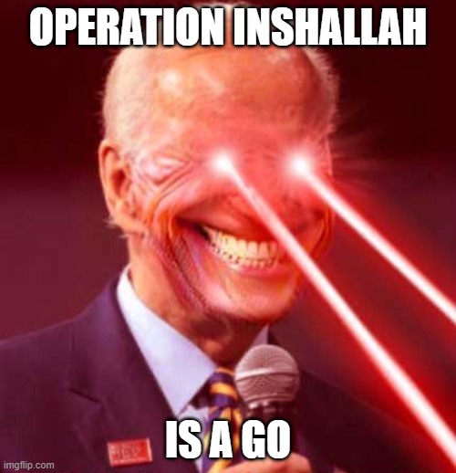 the time has come HYPERPOGO | OPERATION INSHALLAH; IS A GO | image tagged in biden,anarcho-bidenism,based,cope,reeee,no more malarkey | made w/ Imgflip meme maker