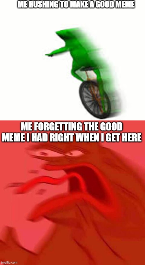 ME RUSHING TO MAKE A GOOD MEME; ME FORGETTING THE GOOD MEME I HAD RIGHT WHEN I GET HERE | image tagged in fast dat boi | made w/ Imgflip meme maker