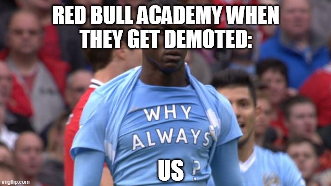 Why always me | RED BULL ACADEMY WHEN
THEY GET DEMOTED:; US | image tagged in why always me | made w/ Imgflip meme maker