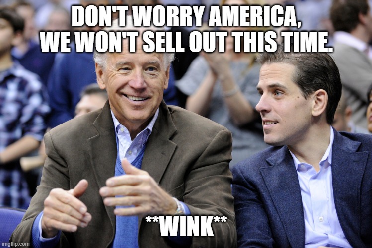 Sell Out | DON'T WORRY AMERICA, WE WON'T SELL OUT THIS TIME. **WINK** | image tagged in joe and hunter open for bussiness | made w/ Imgflip meme maker