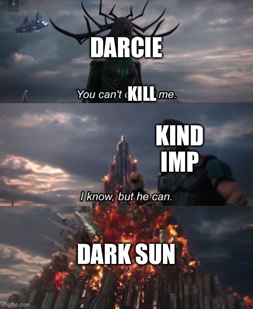 You can't defeat me | DARCIE; KILL; KIND IMP; DARK SUN | image tagged in you can't defeat me | made w/ Imgflip meme maker