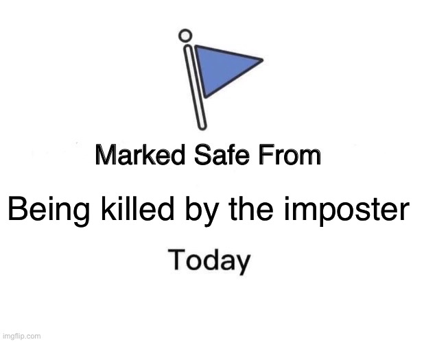 We’re safe bois | Being killed by the imposter | image tagged in memes,marked safe from | made w/ Imgflip meme maker