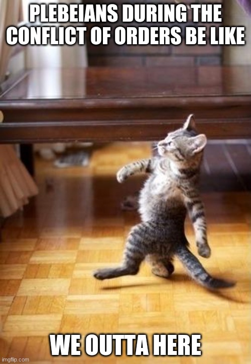 Cool Cat Stroll | PLEBEIANS DURING THE CONFLICT OF ORDERS BE LIKE; WE OUTTA HERE | image tagged in memes,cool cat stroll | made w/ Imgflip meme maker