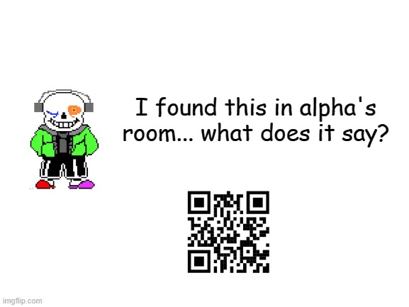 asdfmovieasdfmovie | I found this in alpha's room... what does it say? | image tagged in blank white template | made w/ Imgflip meme maker