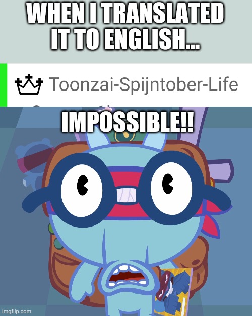 Woah!! |  WHEN I TRANSLATED IT TO ENGLISH... IMPOSSIBLE!! | image tagged in surprised sniffles htf | made w/ Imgflip meme maker