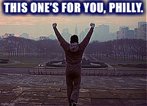 The happiest city in the world right now. | THIS ONE’S FOR YOU, PHILLY. | image tagged in rocky philadelphia,election 2020,2020 elections,philadelphia,pennsylvania,rocky | made w/ Imgflip meme maker