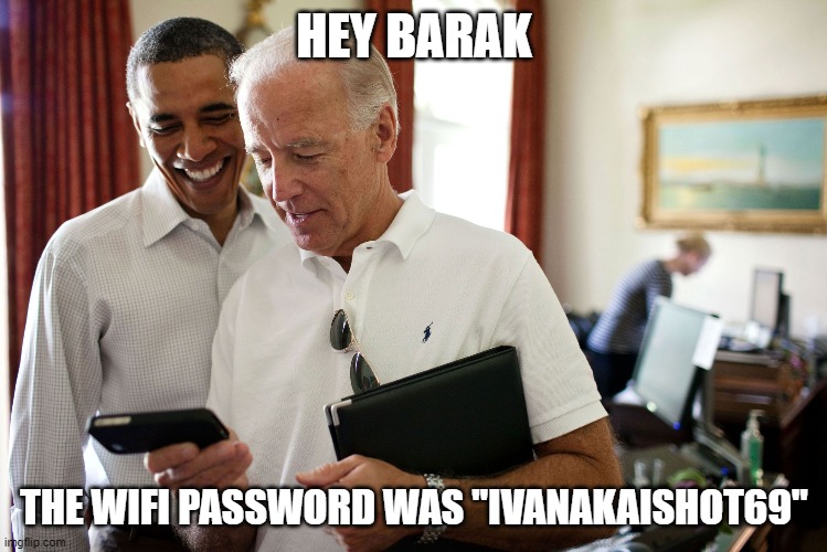 When Biden gets back in the White House... | HEY BARAK; THE WIFI PASSWORD WAS "IVANAKAISHOT69" | image tagged in obama joe trump phone | made w/ Imgflip meme maker