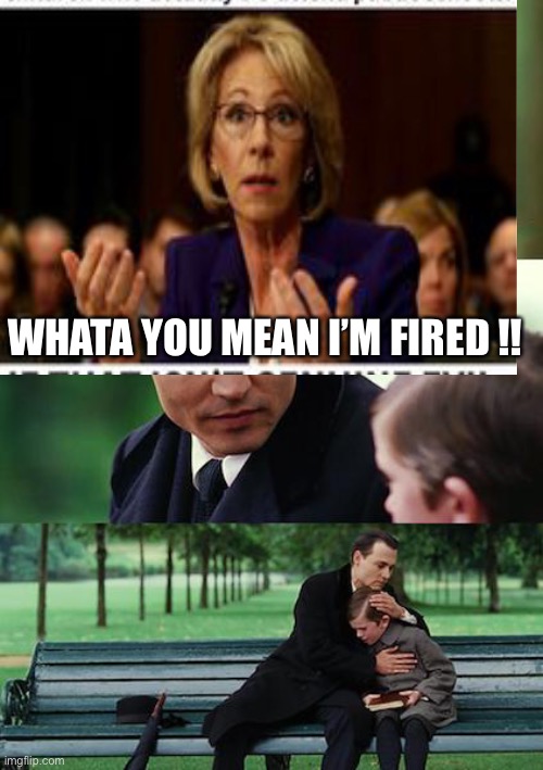 Finding Neverland Meme |  WHATA YOU MEAN I’M FIRED !! | image tagged in memes,finding neverland | made w/ Imgflip meme maker
