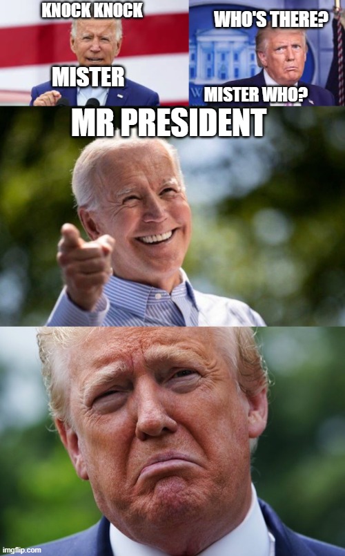 Joe Biden President | KNOCK KNOCK; WHO'S THERE? MISTER; MR PRESIDENT; MISTER WHO? | image tagged in joe biden | made w/ Imgflip meme maker