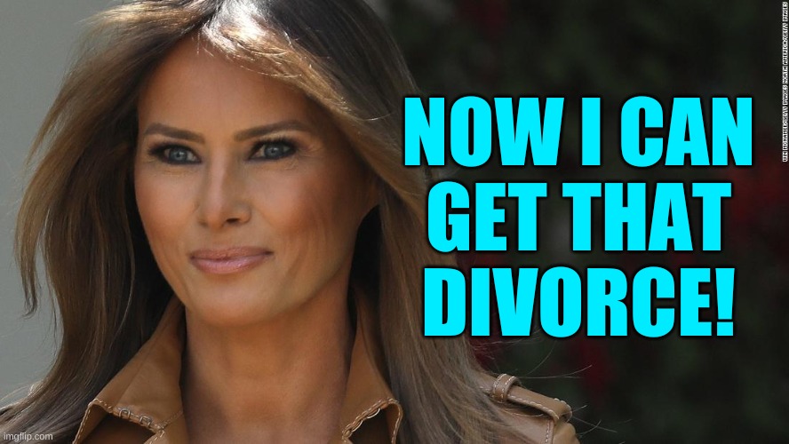 melania trump divorce | NOW I CAN
GET THAT
DIVORCE! | image tagged in melania trump divorce,divorce,trump lost,trump loser,election 2020 | made w/ Imgflip meme maker