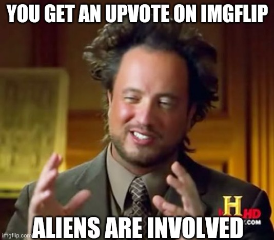 Ancient Aliens | YOU GET AN UPVOTE ON IMGFLIP; ALIENS ARE INVOLVED | image tagged in memes,ancient aliens | made w/ Imgflip meme maker