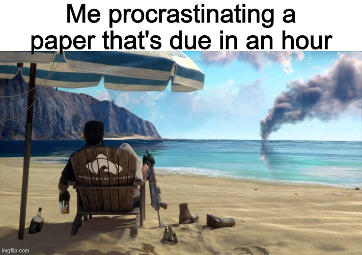 Me procrastinating a paper that's due in an hour | image tagged in meirl | made w/ Imgflip meme maker