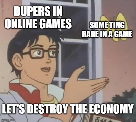 roblox island dupers | DUPERS IN ONLINE GAMES; SOME TING RARE IN A GAME; LET'S DESTROY THE ECONOMY | image tagged in memes,is this a pigeon,dupers | made w/ Imgflip meme maker