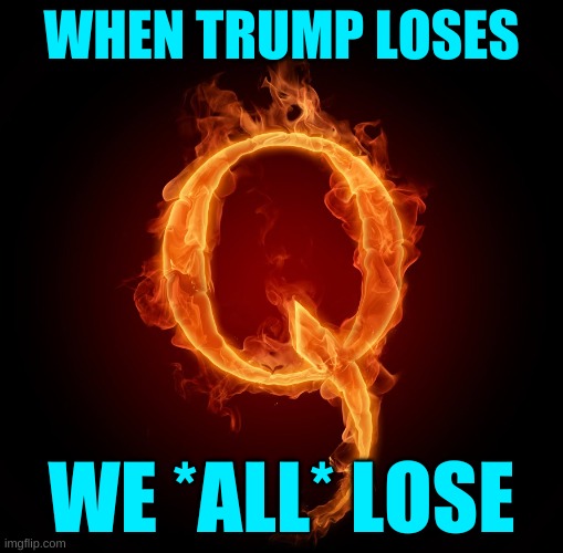 qanon cropped | WHEN TRUMP LOSES; WE *ALL* LOSE | image tagged in qanon cropped,trump loses,trump lost,election 2020,white nationalism | made w/ Imgflip meme maker