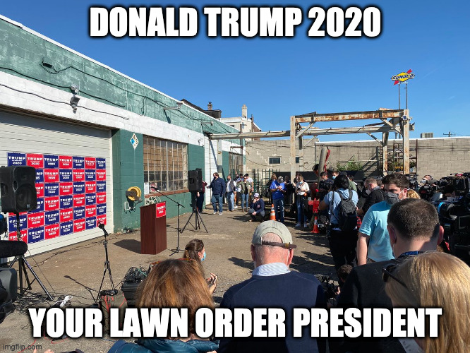 Lawn Order President | DONALD TRUMP 2020; YOUR LAWN ORDER PRESIDENT | image tagged in trump meme,law and order,president,funny trump meme | made w/ Imgflip meme maker