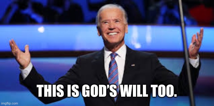 Biden | THIS IS GOD’S WILL TOO. | image tagged in biden | made w/ Imgflip meme maker