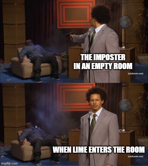 Who Killed Hannibal | THE IMPOSTER IN AN EMPTY ROOM; WHEN LIME ENTERS THE ROOM | image tagged in memes,who killed hannibal | made w/ Imgflip meme maker
